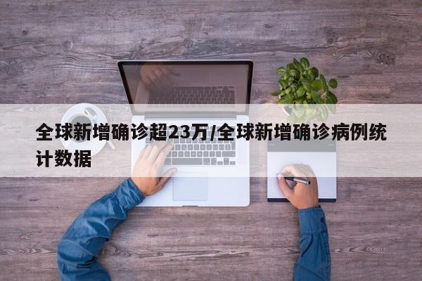 全球新增确诊超23万/全球新增确诊病例统计数据