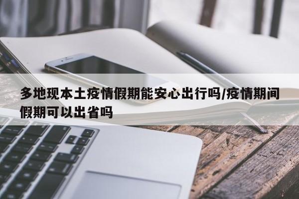多地现本土疫情假期能安心出行吗/疫情期间假期可以出省吗
