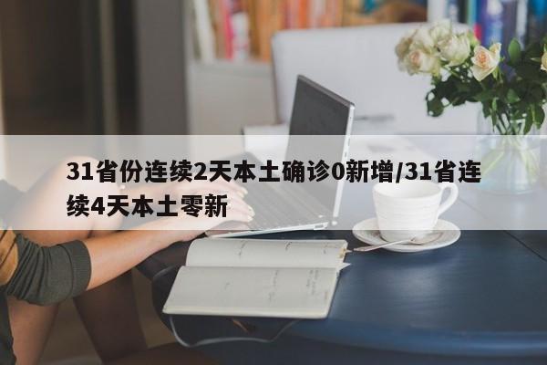 31省份连续2天本土确诊0新增/31省连续4天本土零新