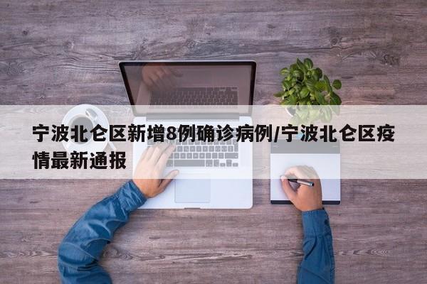 宁波北仑区新增8例确诊病例/宁波北仑区疫情最新通报